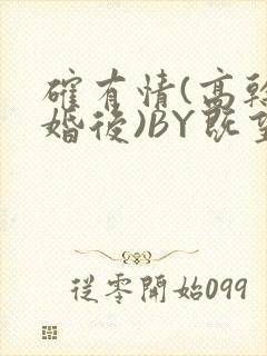 确有情(高干 婚后)BY既望免费阅读笔趣阁