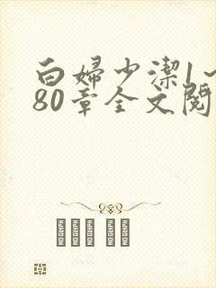 白妇少洁1～180章全文阅读