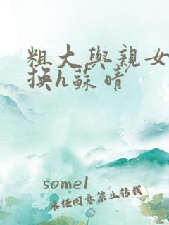 粗大与亲女伦交换h苏晴