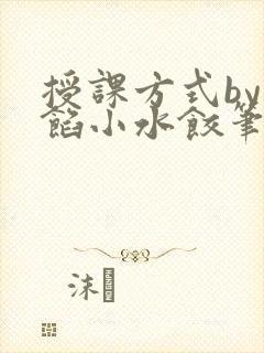 授课方式by肉馅小水饺笔趣阁