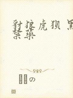 豺狼虎狈 黑色禁药