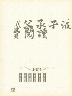 《父承子液》免费阅读