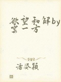 欲望和解by寺云一方