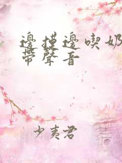 边摸边吃奶边做带声音