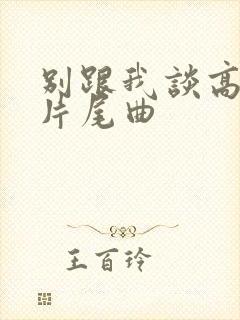 别跟我谈高富帅片尾曲