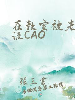 在教室被老师伦流CAO