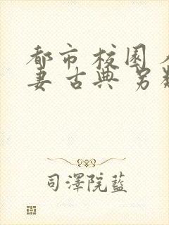 都市 校园 人妻 古典 另类