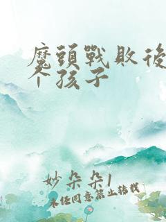 魔头战败后多了个孩子