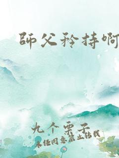 师父矜持啊