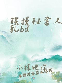 强摸秘书人妻大乳bd