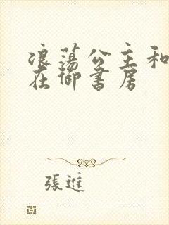 浪荡公主和皇上在御书房