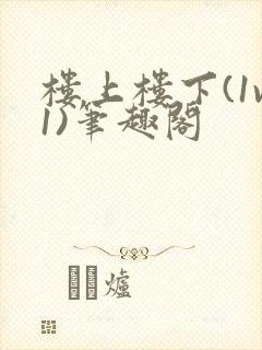 楼上楼下(1v1)笔趣阁