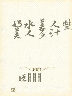 奶水美人双性h美人多汁