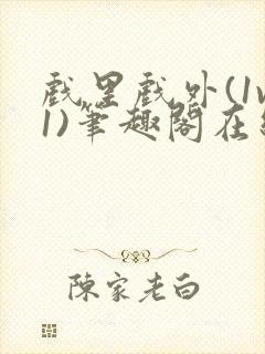 戏里戏外(1v1)笔趣阁在线阅读