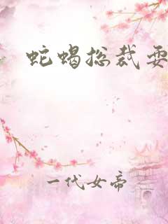 蛇蝎总裁耍无辜