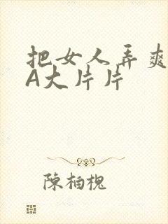 把女人弄爽特黄A大片片