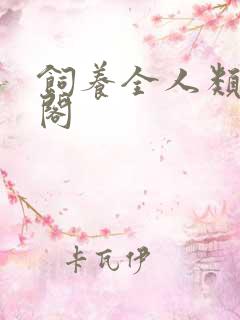 饲养全人类笔趣阁