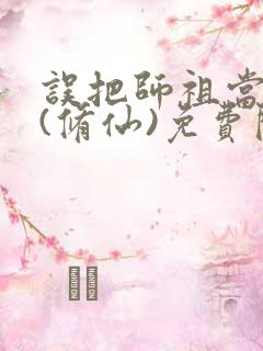 误把师祖当炉鼎(修仙)免费阅读