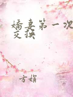 娇妻第一次尝试交换