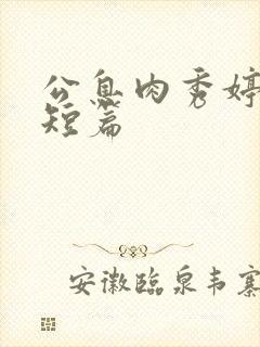 公息肉秀婷28短篇