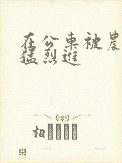 在公车被农民工猛烈进