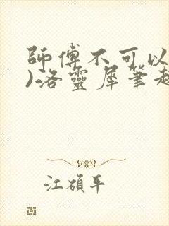 师傅不可以(限)洛灵犀笔趣阁