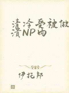 清冷受被做到崩溃NP肉