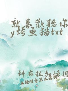 就喜欢听你叫by烤鱼猫txt