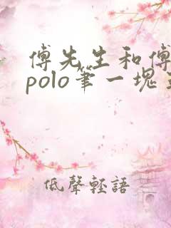 傅先生和傅太太polo笔一块五花肉