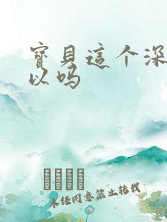 宝贝这个深度可以吗