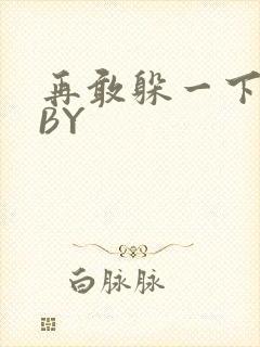 再敢躲一下试试BY