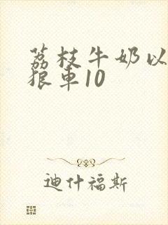 荔枝牛奶以身饲狼车10