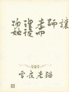 物理老师让我上她后面