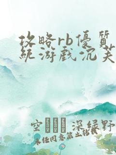 攻略rb优质系统游戏沉芙原文