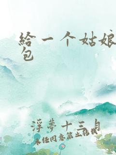 给一个姑娘开了包