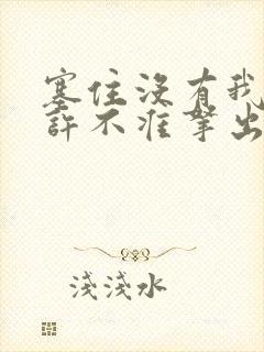 塞住没有我的允许不准拿出来