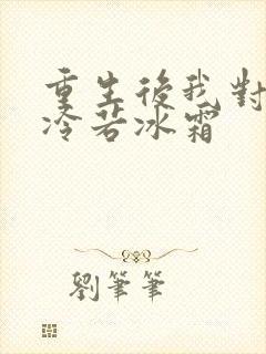 重生后我对前夫冷若冰霜