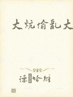 大炕偷乱大肉楱