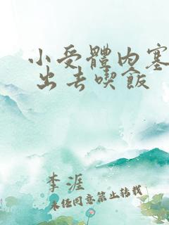 小受体内塞东西 出去吃饭