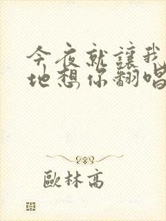 今夜就让我狠狠地想你翻唱版本