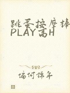 跳蛋按摩棒玉势PLAY高H
