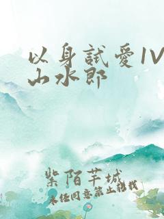 以身试爱1V1山水郎