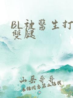 BL被医生打开双腿