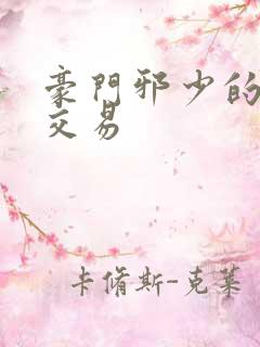 豪门邪少的野蛮交易