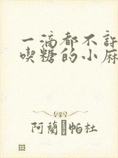 一滴都不许漏爱吃糖的小麻雀