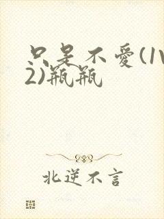 只是不爱(1V2)瓶瓶