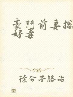 豪门前妻总裁你好毒