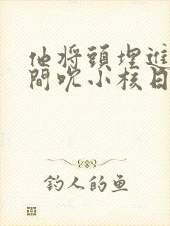 他将头埋进双腿间吮小核日本