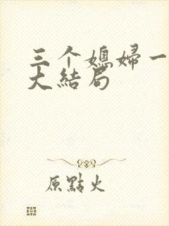 三个媳妇一锅烩大结局