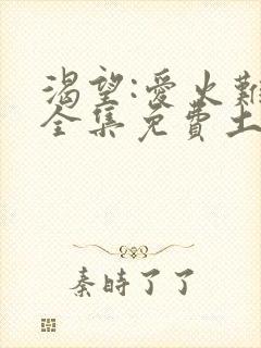 渴望:爱火难酎全集免费土豪漫画